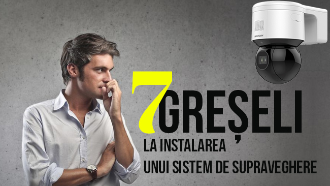 7 greseli la instalarea unui sistem de supraveghere