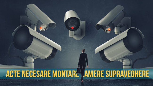 Acte necesare montare camere supraveghere